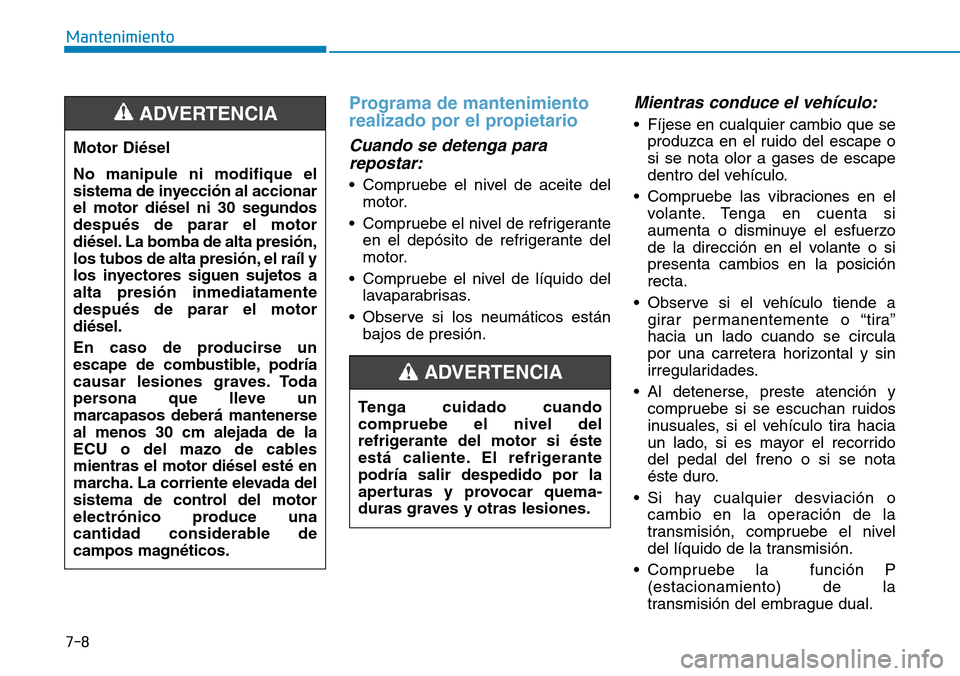 Hyundai Kona 2019 Manual del propietario (in Spanish) 7-8
Mantenimiento
Programa de mantenimiento
realizado por el propietario
Cuando se detenga para
repostar:
• Compruebe el nivel de aceite del
motor.
• Compruebe el nivel de refrigerante
en el depó Hyundai Kona 2019 Manual del propietario (in Spanish) 7-8
Mantenimiento
Programa de mantenimiento
realizado por el propietario
Cuando se detenga para
repostar:
• Compruebe el nivel de aceite del
motor.
• Compruebe el nivel de refrigerante
en el depó