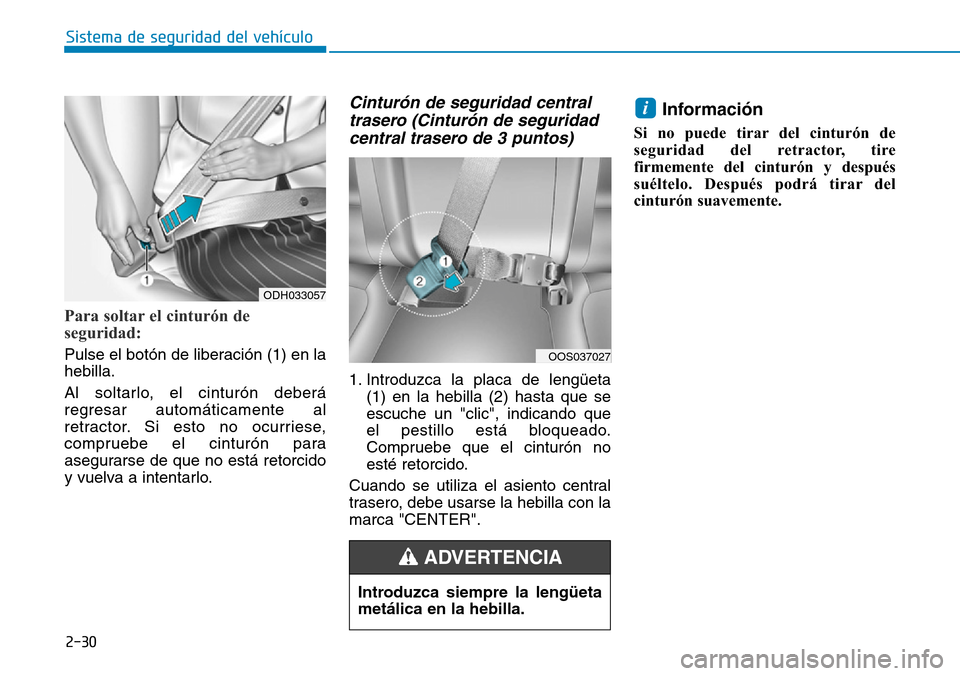 Hyundai Kona 2019  Manual del propietario (in Spanish) 2-30
Sistema de seguridad del vehículo
Para soltar el cinturón de
seguridad:
Pulse el botón de liberación (1) en la
hebilla.
Al soltarlo, el cinturón deberá
regresar automáticamente al
retracto