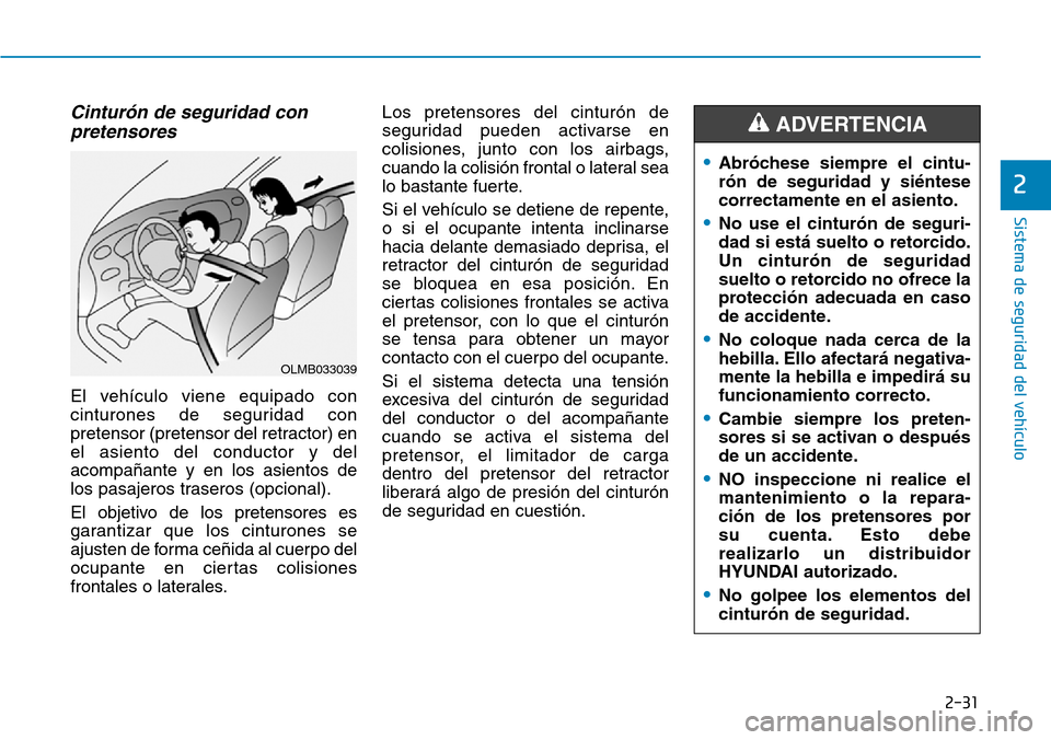 Hyundai Kona 2019  Manual del propietario (in Spanish) 2-31
Sistema de seguridad del vehículo
2
Cinturón de seguridad con
pretensores
El vehículo viene equipado con
cinturones de seguridad con
pretensor (pretensor del retractor) en
el asiento del condu