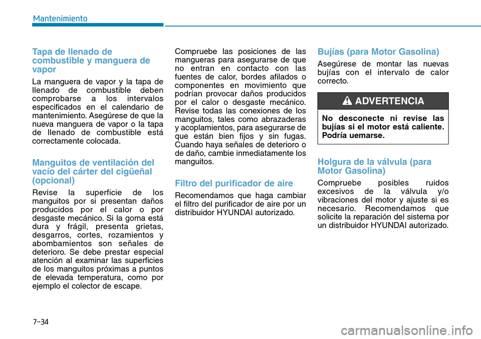 Hyundai Kona 2019 Manual del propietario (in Spanish) 7-34
Mantenimiento
Tapa de llenado de
combustible y manguera de
vapor
La manguera de vapor y la tapa de
llenado de combustible deben
comprobarse a los intervalos
especificados en el calendario de
mant Hyundai Kona 2019 Manual del propietario (in Spanish) 7-34
Mantenimiento
Tapa de llenado de
combustible y manguera de
vapor
La manguera de vapor y la tapa de
llenado de combustible deben
comprobarse a los intervalos
especificados en el calendario de
mant