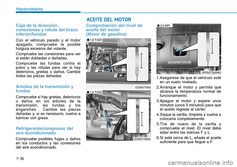 Hyundai Kona 2019 Manual del propietario (in Spanish) 7-36
Mantenimiento
ACEITE DEL MOTOR
Caja de la dirección,
conexiones y rótula del brazo
inferior/fundas
Con el vehículo parado y el motor
apagado, compruebe la posible
holgura excesiva del volante. Hyundai Kona 2019 Manual del propietario (in Spanish) 7-36
Mantenimiento
ACEITE DEL MOTOR
Caja de la dirección,
conexiones y rótula del brazo
inferior/fundas
Con el vehículo parado y el motor
apagado, compruebe la posible
holgura excesiva del volante.