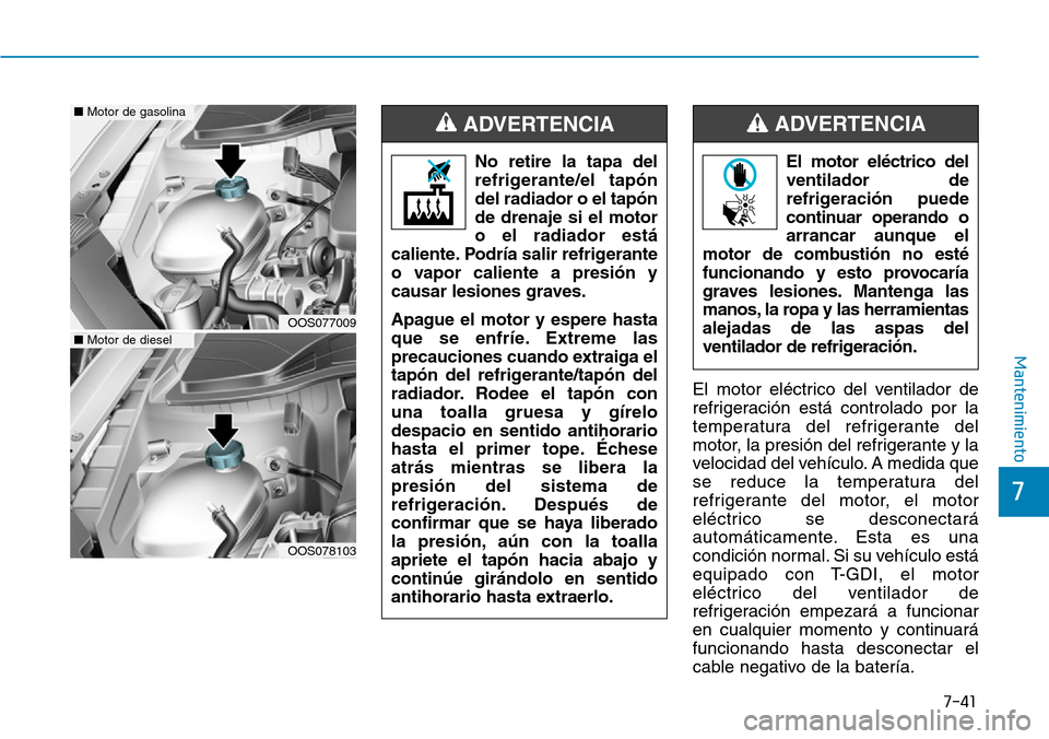 Hyundai Kona 2019 Manual del propietario (in Spanish) 7-41
7
Mantenimiento
El motor eléctrico del ventilador de
refrigeración está controlado por la
temperatura del refrigerante del
motor, la presión del refrigerante y la
velocidad del vehículo. A m Hyundai Kona 2019 Manual del propietario (in Spanish) 7-41
7
Mantenimiento
El motor eléctrico del ventilador de
refrigeración está controlado por la
temperatura del refrigerante del
motor, la presión del refrigerante y la
velocidad del vehículo. A m