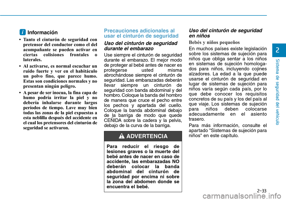 Hyundai Kona 2019  Manual del propietario (in Spanish) 2-33
Sistema de seguridad del vehículo
2
Información 
• Tanto el cinturón de seguridad con
pretensor del conductor como el del
acompañante se pueden activar en
ciertas colisiones frontales o
lat