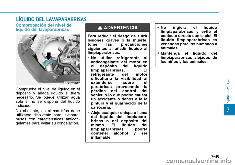 Hyundai Kona 2019 Manual del propietario (in Spanish) 7-45
7
Mantenimiento
Comprobación del nivel de
líquido del lavaparabrisas
Compruebe el nivel de líquido en el
depósito y añada líquido si fuera
necesario. Se puede utilizar agua
sola si no se di Hyundai Kona 2019 Manual del propietario (in Spanish) 7-45
7
Mantenimiento
Comprobación del nivel de
líquido del lavaparabrisas
Compruebe el nivel de líquido en el
depósito y añada líquido si fuera
necesario. Se puede utilizar agua
sola si no se di
