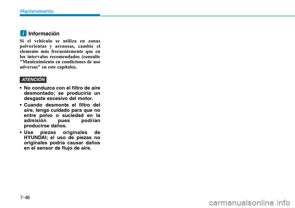 Hyundai Kona 2019 Manual del propietario (in Spanish) 7-48
Mantenimiento
Información
Si el vehículo se utiliza en zonas
polvorientas y arenosas, cambie el
elemento más frecuentemente que en
los intervalos recomendados (consulte
"Mantenimiento en cond Hyundai Kona 2019 Manual del propietario (in Spanish) 7-48
Mantenimiento
Información
Si el vehículo se utiliza en zonas
polvorientas y arenosas, cambie el
elemento más frecuentemente que en
los intervalos recomendados (consulte
"Mantenimiento en cond