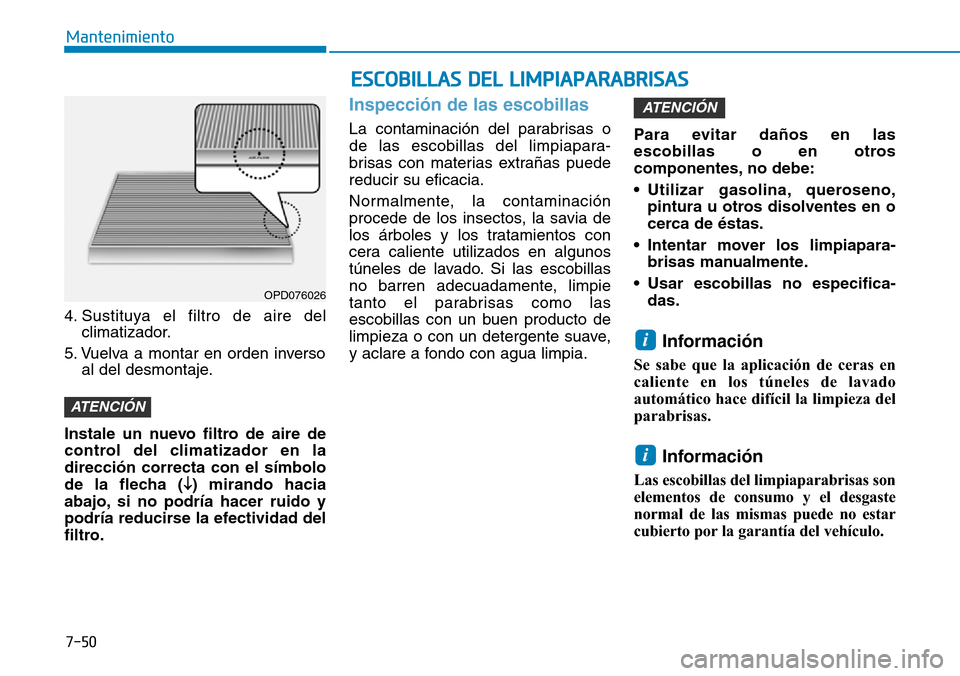 Hyundai Kona 2019 Manual del propietario (in Spanish) 7-50
Mantenimiento
4. Sustituya el filtro de aire del
climatizador.
5. Vuelva a montar en orden inverso
al del desmontaje.
Instale un nuevo filtro de aire de
control del climatizador en la
dirección Hyundai Kona 2019 Manual del propietario (in Spanish) 7-50
Mantenimiento
4. Sustituya el filtro de aire del
climatizador.
5. Vuelva a montar en orden inverso
al del desmontaje.
Instale un nuevo filtro de aire de
control del climatizador en la
dirección