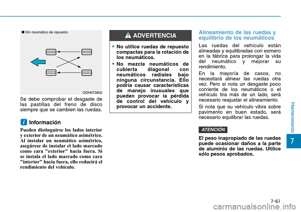 Hyundai Kona 2019 Manual del propietario (in Spanish) 7-61
7
MantenimientoSe debe comprobar el desgaste de
las pastillas del freno de disco
siempre que se cambien las ruedas.
Información
Pueden distinguirse los lados interior
y exterior de un neumátic Hyundai Kona 2019 Manual del propietario (in Spanish) 7-61
7
MantenimientoSe debe comprobar el desgaste de
las pastillas del freno de disco
siempre que se cambien las ruedas.
Información
Pueden distinguirse los lados interior
y exterior de un neumátic