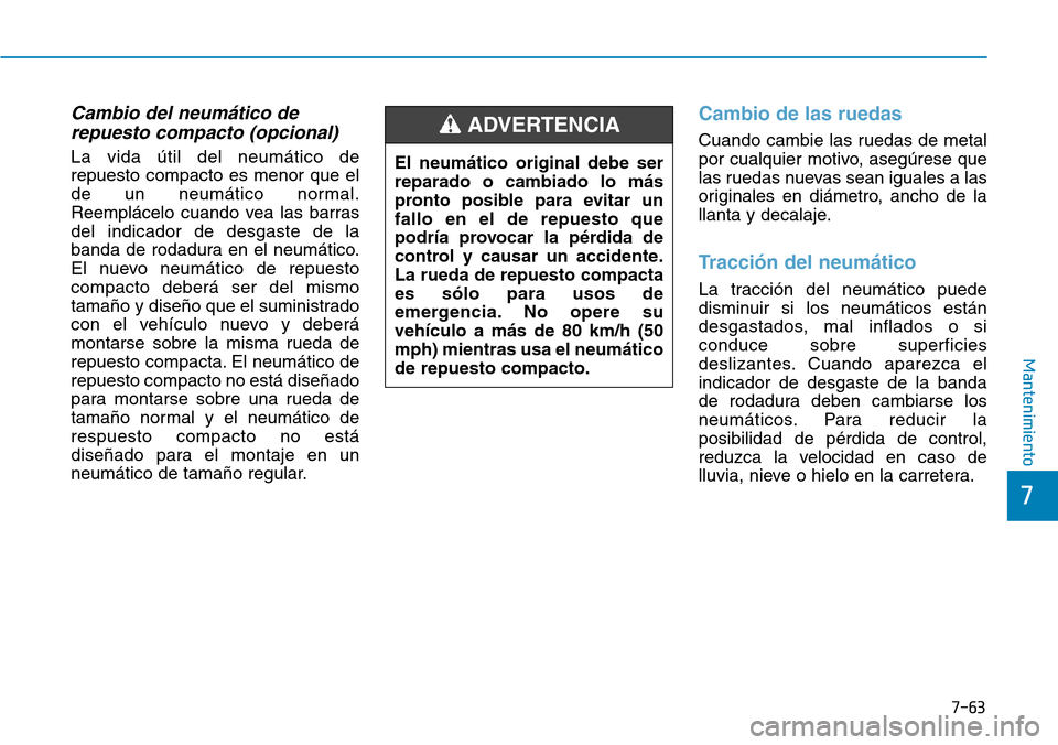 Hyundai Kona 2019 Manual del propietario (in Spanish) 7-63
7
Mantenimiento
Cambio del neumático de
repuesto compacto (opcional)
La vida útil del neumático de
repuesto compacto es menor que el
de un neumático normal.
Reemplácelo cuando vea las barras Hyundai Kona 2019 Manual del propietario (in Spanish) 7-63
7
Mantenimiento
Cambio del neumático de
repuesto compacto (opcional)
La vida útil del neumático de
repuesto compacto es menor que el
de un neumático normal.
Reemplácelo cuando vea las barras