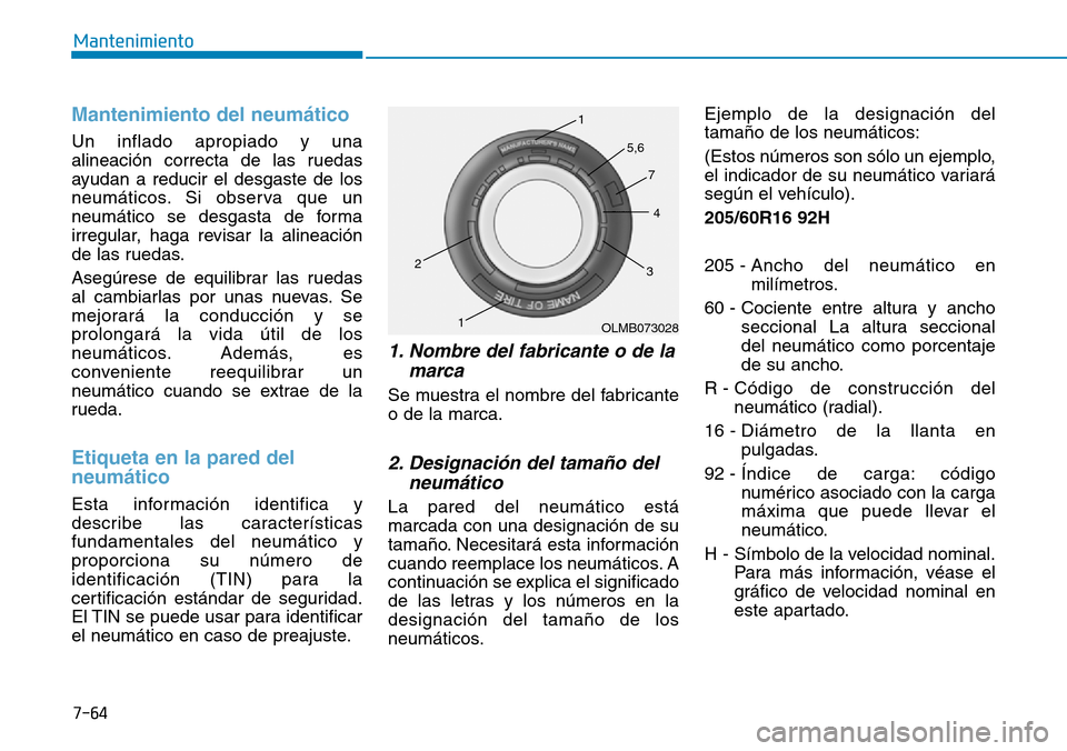 Hyundai Kona 2019 Manual del propietario (in Spanish) 7-64
Mantenimiento
Mantenimiento del neumático
Un inflado apropiado y una
alineación correcta de las ruedas
ayudan a reducir el desgaste de los
neumáticos. Si observa que un
neumático se desgasta Hyundai Kona 2019 Manual del propietario (in Spanish) 7-64
Mantenimiento
Mantenimiento del neumático
Un inflado apropiado y una
alineación correcta de las ruedas
ayudan a reducir el desgaste de los
neumáticos. Si observa que un
neumático se desgasta
