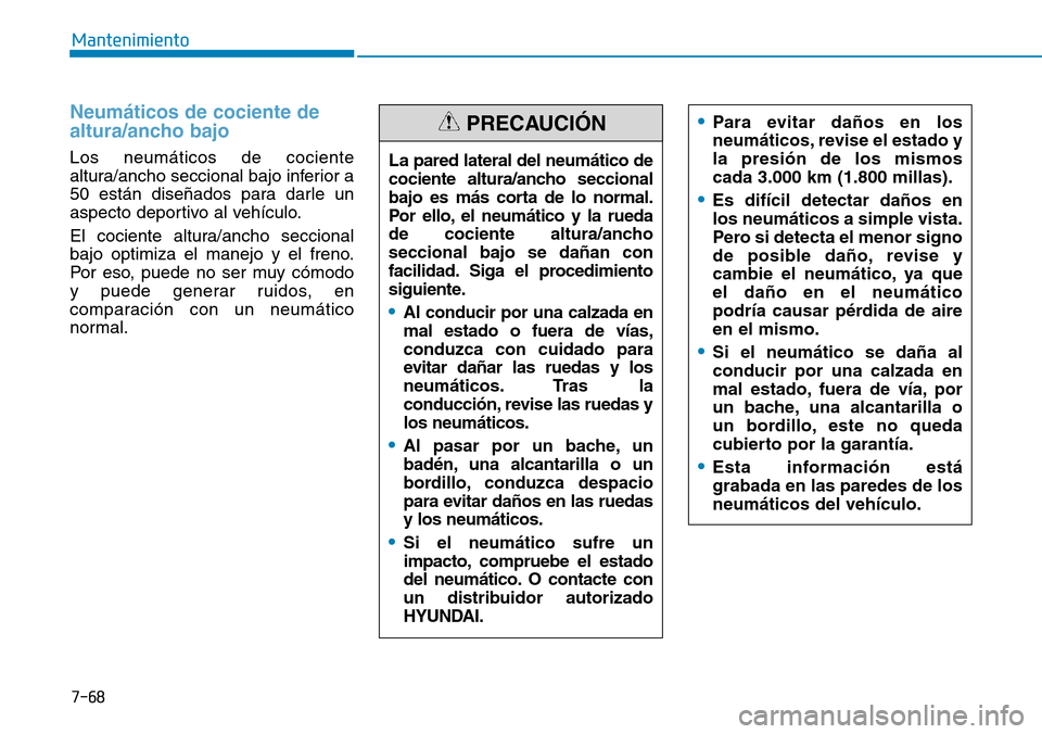 Hyundai Kona 2019 Manual del propietario (in Spanish) 7-68
Mantenimiento
Neumáticos de cociente de
altura/ancho bajo
Los neumáticos de cociente
altura/ancho seccional bajo inferior a
50 están diseñados para darle un
aspecto deportivo al vehículo.
El Hyundai Kona 2019 Manual del propietario (in Spanish) 7-68
Mantenimiento
Neumáticos de cociente de
altura/ancho bajo
Los neumáticos de cociente
altura/ancho seccional bajo inferior a
50 están diseñados para darle un
aspecto deportivo al vehículo.
El