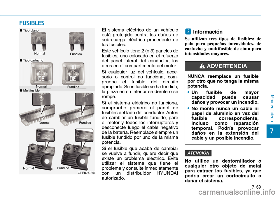 Hyundai Kona 2019 Manual del propietario (in Spanish) 7-69
7
Mantenimiento
FUSIBLES
El sistema eléctrico de un vehículo
está protegido contra los daños de
sobrecarga eléctrica procedente de
los fusibles.
Este vehículo tiene 2 (o 3) paneles de
fusib Hyundai Kona 2019 Manual del propietario (in Spanish) 7-69
7
Mantenimiento
FUSIBLES
El sistema eléctrico de un vehículo
está protegido contra los daños de
sobrecarga eléctrica procedente de
los fusibles.
Este vehículo tiene 2 (o 3) paneles de
fusib