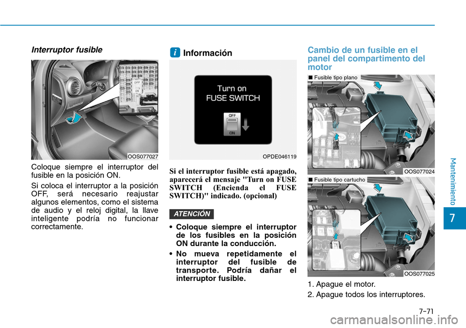 Hyundai Kona 2019 Manual del propietario (in Spanish) 7-71
7
Mantenimiento
Interruptor fusible
Coloque siempre el interruptor del
fusible en la posición ON.
Si coloca el interruptor a la posición
OFF, será necesario reajustar
algunos elementos, como e Hyundai Kona 2019 Manual del propietario (in Spanish) 7-71
7
Mantenimiento
Interruptor fusible
Coloque siempre el interruptor del
fusible en la posición ON.
Si coloca el interruptor a la posición
OFF, será necesario reajustar
algunos elementos, como e