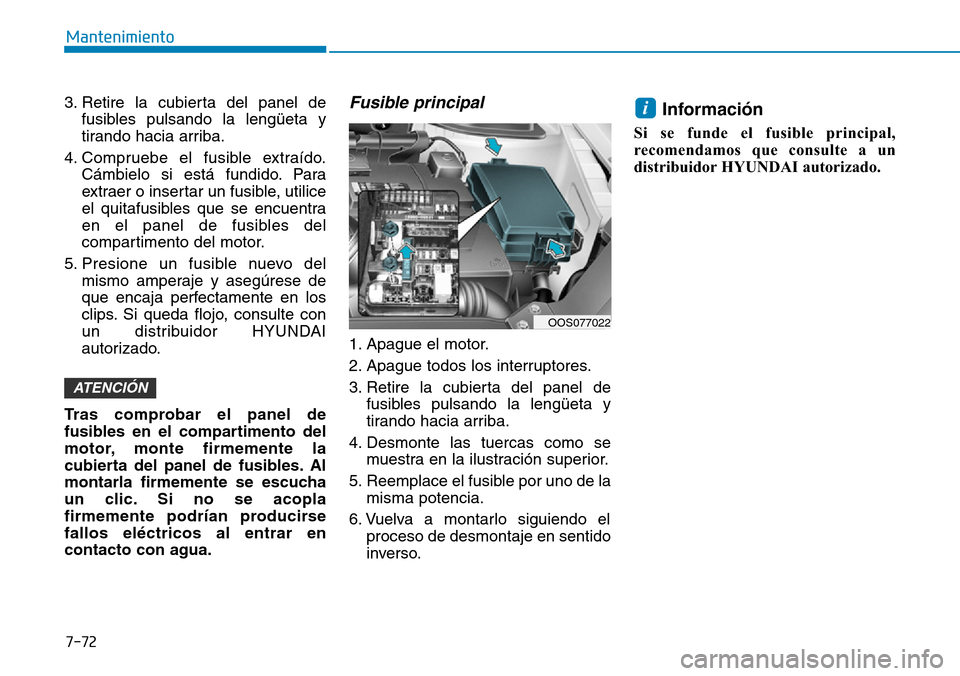Hyundai Kona 2019 Manual del propietario (in Spanish) 7-72
Mantenimiento
3. Retire la cubierta del panel de
fusibles pulsando la lengüeta y
tirando hacia arriba.
4. Compruebe el fusible extraído.
Cámbielo si está fundido. Para
extraer o insertar un f Hyundai Kona 2019 Manual del propietario (in Spanish) 7-72
Mantenimiento
3. Retire la cubierta del panel de
fusibles pulsando la lengüeta y
tirando hacia arriba.
4. Compruebe el fusible extraído.
Cámbielo si está fundido. Para
extraer o insertar un f