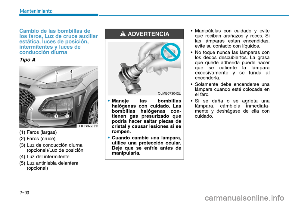 Hyundai Kona 2019 Manual del propietario (in Spanish) 7-90
Mantenimiento
Cambio de las bombillas de
los faros, Luz de cruce auxiliar
estática, luces de posición,
intermitentes y luces de
conducción diurna
Tipo A
(1) Faros (largas)
(2) Faros (cruce)
(3 Hyundai Kona 2019 Manual del propietario (in Spanish) 7-90
Mantenimiento
Cambio de las bombillas de
los faros, Luz de cruce auxiliar
estática, luces de posición,
intermitentes y luces de
conducción diurna
Tipo A
(1) Faros (largas)
(2) Faros (cruce)
(3