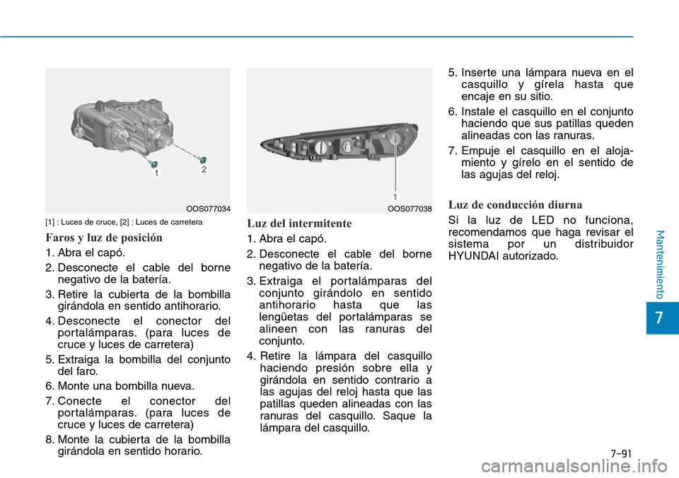Hyundai Kona 2019  Manual del propietario (in Spanish) 7-91
7
Mantenimiento[1] : Luces de cruce, [2] : Luces de carretera
Faros y luz de posición
1. Abra el capó.
2. Desconecte el cable del borne
negativo de la batería.
3. Retire la cubierta de la bomb