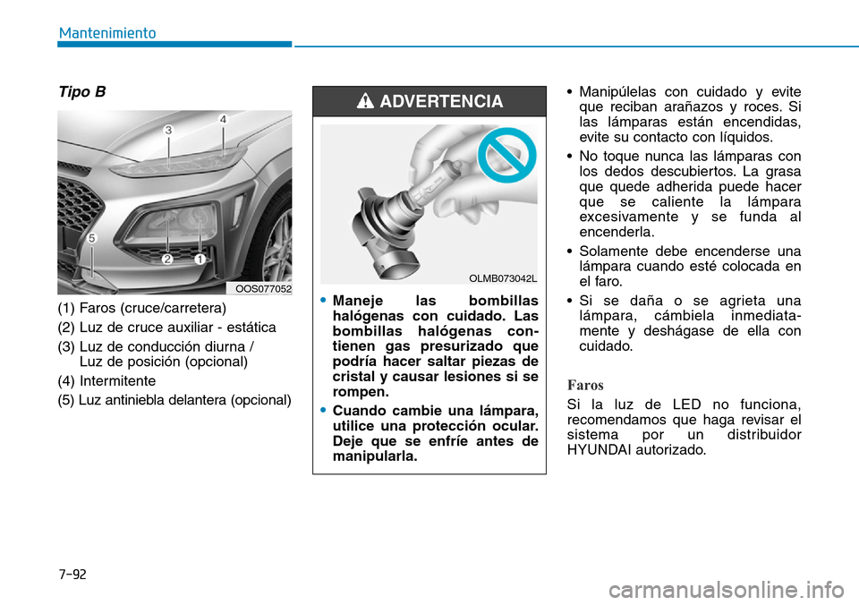 Hyundai Kona 2019 Manual del propietario (in Spanish) 7-92
Mantenimiento
Tipo B
(1) Faros (cruce/carretera)
(2) Luz de cruce auxiliar - estática
(3) Luz de conducción diurna /
Luz de posición (opcional)
(4) Intermitente
(5) Luz antiniebla delantera ( Hyundai Kona 2019 Manual del propietario (in Spanish) 7-92
Mantenimiento
Tipo B
(1) Faros (cruce/carretera)
(2) Luz de cruce auxiliar - estática
(3) Luz de conducción diurna /
Luz de posición (opcional)
(4) Intermitente
(5) Luz antiniebla delantera (