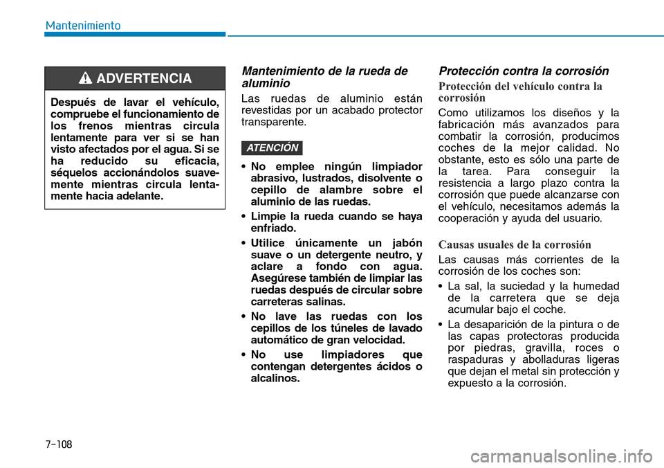 Hyundai Kona 2019 Manual del propietario (in Spanish) 7-108
Mantenimiento
Mantenimiento de la rueda de
aluminio
Las ruedas de aluminio están
revestidas por un acabado protector
transparente.
• No emplee ningún limpiador
abrasivo, lustrados, disolven Hyundai Kona 2019 Manual del propietario (in Spanish) 7-108
Mantenimiento
Mantenimiento de la rueda de
aluminio
Las ruedas de aluminio están
revestidas por un acabado protector
transparente.
• No emplee ningún limpiador
abrasivo, lustrados, disolven