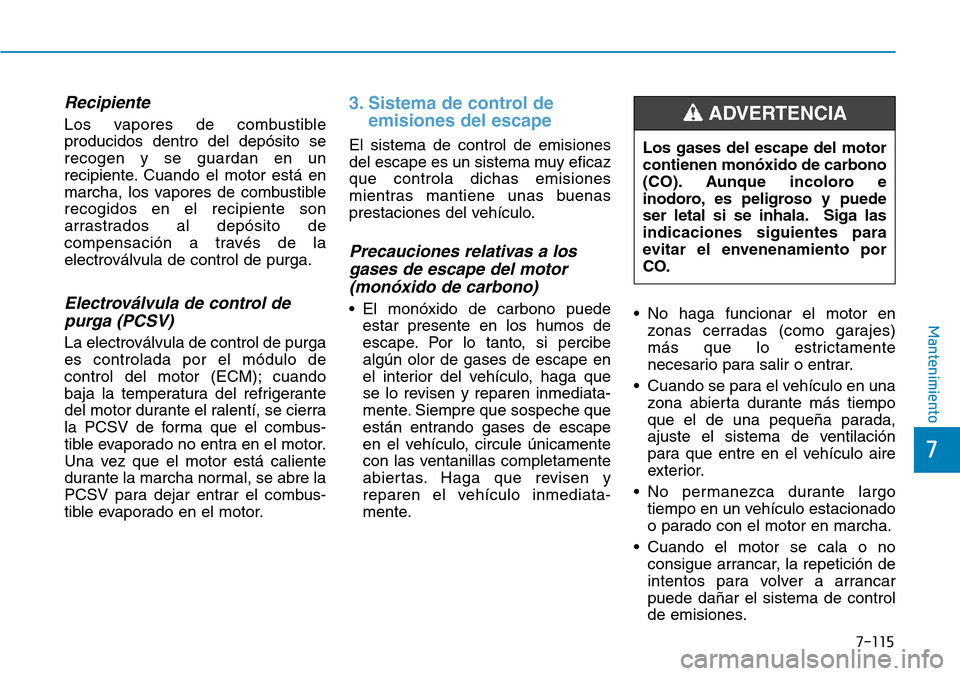Hyundai Kona 2019 Manual del propietario (in Spanish) 7-115
7
Mantenimiento
Recipiente
Los vapores de combustible
producidos dentro del depósito se
recogen y se guardan en un
recipiente. Cuando el motor está en
marcha, los vapores de combustible
recogi Hyundai Kona 2019 Manual del propietario (in Spanish) 7-115
7
Mantenimiento
Recipiente
Los vapores de combustible
producidos dentro del depósito se
recogen y se guardan en un
recipiente. Cuando el motor está en
marcha, los vapores de combustible
recogi