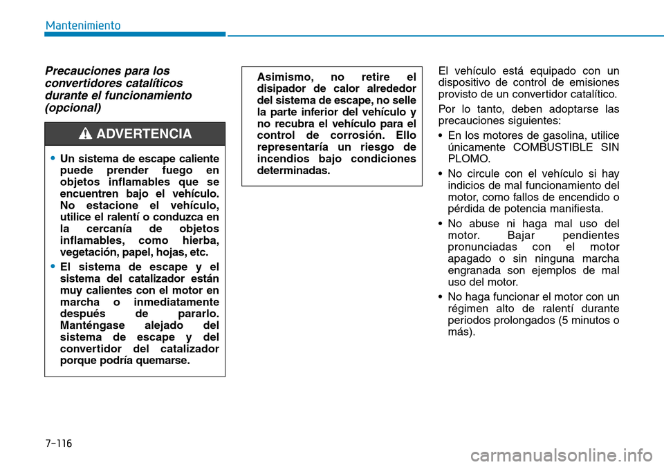 Hyundai Kona 2019 Manual del propietario (in Spanish) 7-116
Mantenimiento
Precauciones para los
convertidores catalíticos
durante el funcionamiento
(opcional)El vehículo está equipado con un
dispositivo de control de emisiones
provisto de un convertid Hyundai Kona 2019 Manual del propietario (in Spanish) 7-116
Mantenimiento
Precauciones para los
convertidores catalíticos
durante el funcionamiento
(opcional)El vehículo está equipado con un
dispositivo de control de emisiones
provisto de un convertid