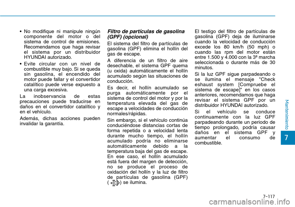 Hyundai Kona 2019 Manual del propietario (in Spanish) 7-117
7
Mantenimiento
• No modifique ni manipule ningún
componente del motor o del
sistema de control de emisiones.
Recomendamos que haga revisar
el sistema por un distribuidor
HYUNDAI autorizado.
Hyundai Kona 2019 Manual del propietario (in Spanish) 7-117
7
Mantenimiento
• No modifique ni manipule ningún
componente del motor o del
sistema de control de emisiones.
Recomendamos que haga revisar
el sistema por un distribuidor
HYUNDAI autorizado.