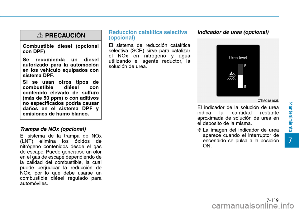 Hyundai Kona 2019 Manual del propietario (in Spanish) 7-119
7
Mantenimiento
Trampa de NOx (opcional)
El sistema de la trampa de NOx
(LNT) elimina los óxidos de
nitrógeno contenidos desde el gas
de escape. Puede generarse un olor
en el gas de escape dep Hyundai Kona 2019 Manual del propietario (in Spanish) 7-119
7
Mantenimiento
Trampa de NOx (opcional)
El sistema de la trampa de NOx
(LNT) elimina los óxidos de
nitrógeno contenidos desde el gas
de escape. Puede generarse un olor
en el gas de escape dep