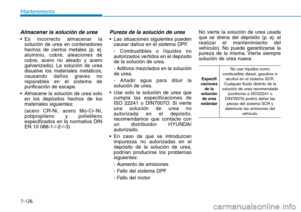 Hyundai Kona 2019  Manual del propietario (in Spanish) 7-126
Mantenimiento
Almacenar la solución de urea
• Es incorrecto almacenar la
solución de urea en contenedores
hechos de ciertos metales (p. ej.
aluminio, cobre, aleaciones de
cobre, acero no ale