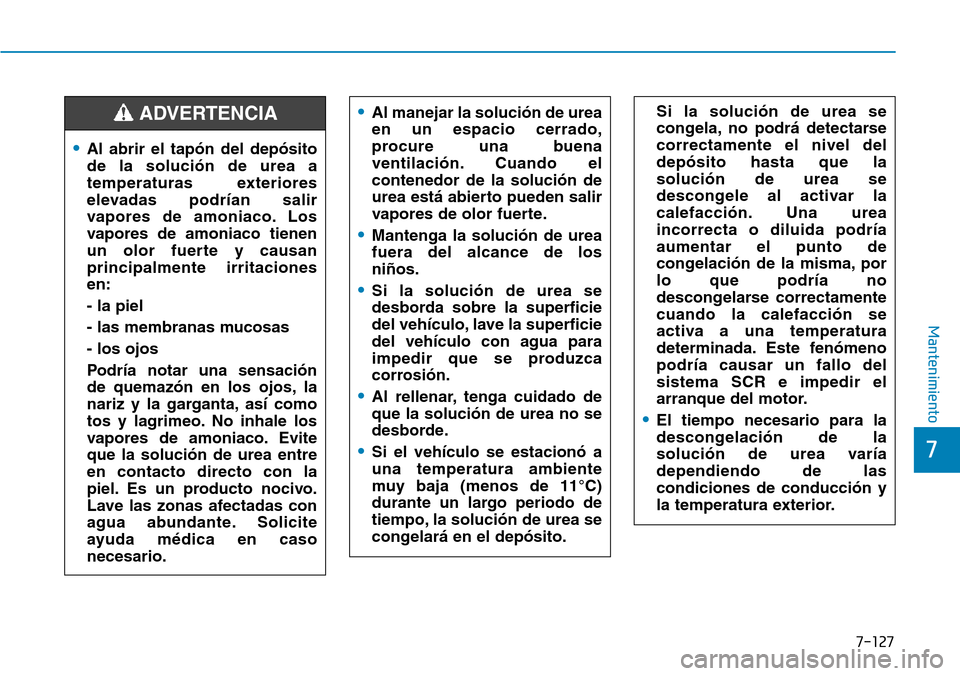 Hyundai Kona 2019 Manual del propietario (in Spanish) 7-127
7
Mantenimiento
•Al abrir el tapón del depósito
de la solución de urea a
temperaturas exteriores
elevadas podrían salir
vapores de amoniaco. Los
vapores de amoniaco tienen
un olor fuerte y Hyundai Kona 2019 Manual del propietario (in Spanish) 7-127
7
Mantenimiento
•Al abrir el tapón del depósito
de la solución de urea a
temperaturas exteriores
elevadas podrían salir
vapores de amoniaco. Los
vapores de amoniaco tienen
un olor fuerte y
