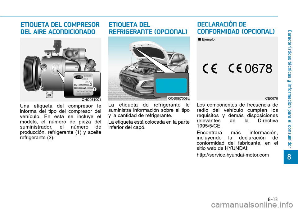 Hyundai Kona 2019  Manual del propietario (in Spanish) 8-13
8
Características técnicas y Información para el consumidor
Una etiqueta del compresor le
informa del tipo del compresor del
vehículo. En esta se incluye el
modelo, el número de pieza del
su