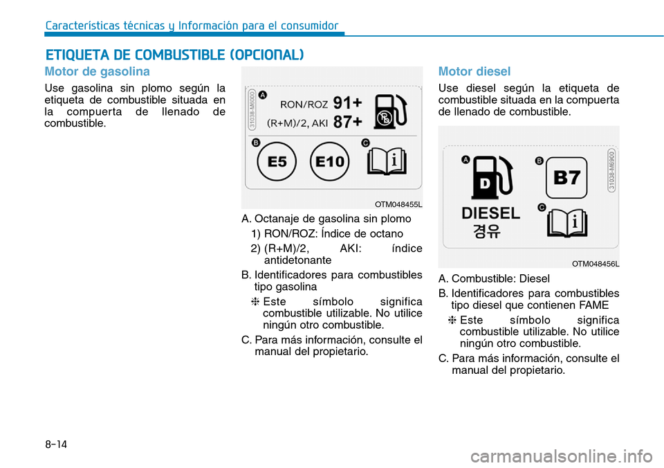 Hyundai Kona 2019  Manual del propietario (in Spanish) Motor de gasolina
Use gasolina sin plomo según la
etiqueta de combustible situada en
la compuerta de llenado de
combustible.
A. Octanaje de gasolina sin plomo
1) RON/ROZ: Índice de octano
2) (R+M)/2