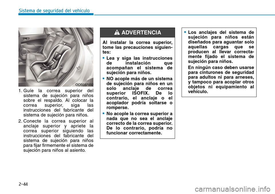 Hyundai Kona 2019  Manual del propietario (in Spanish) 2-44
Sistema de seguridad del vehículo
1. Guíe la correa superior del
sistema de sujeción para niños
sobre el respaldo. Al colocar la
correa superior, siga las
instrucciones del fabricante del
sis