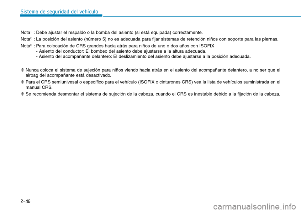Hyundai Kona 2019  Manual del propietario (in Spanish) 2-46
Sistema de seguridad del vehículo
Nota1): Debe ajustar el respaldo o la bomba del asiento (si está equipada) correctamente.
Nota
2): La posición del asiento (número 5) no es adecuada para fij