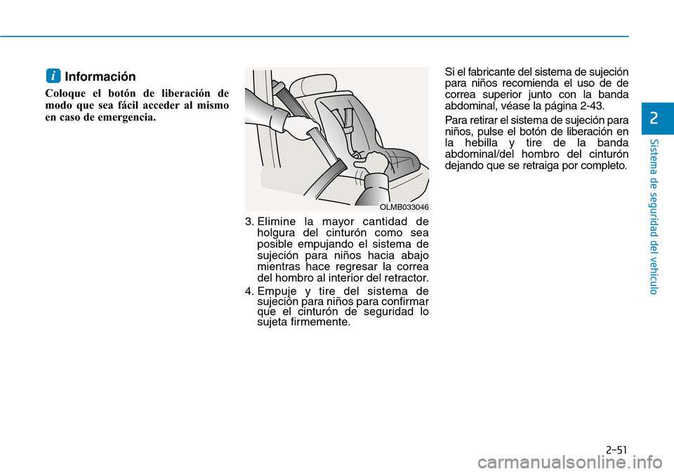 Hyundai Kona 2019 Manual del propietario (in Spanish) 2-51
Sistema de seguridad del vehículo
2
Información
Coloque el botón de liberación de
modo que sea fácil acceder al mismo
en caso de emergencia.
3. Elimine la mayor cantidad de
holgura del cintu Hyundai Kona 2019 Manual del propietario (in Spanish) 2-51
Sistema de seguridad del vehículo
2
Información
Coloque el botón de liberación de
modo que sea fácil acceder al mismo
en caso de emergencia.
3. Elimine la mayor cantidad de
holgura del cintu