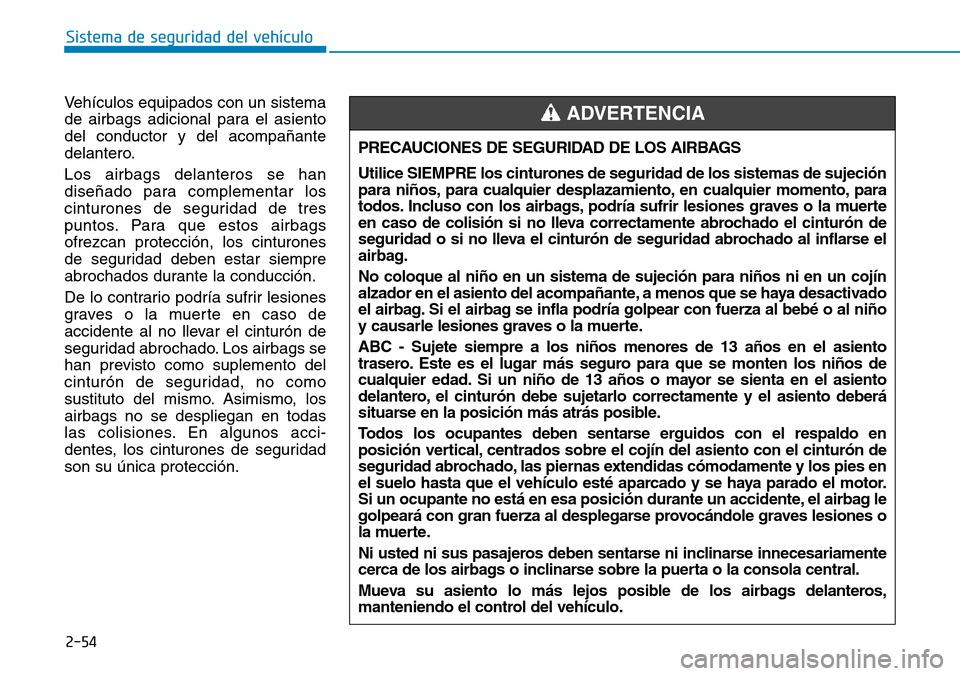 Hyundai Kona 2019 Manual del propietario (in Spanish) 2-54
Sistema de seguridad del vehículo
Vehículos equipados con un sistema
de airbags adicional para el asiento
del conductor y del acompañante
delantero.
Los airbags delanteros se han
diseñado par Hyundai Kona 2019 Manual del propietario (in Spanish) 2-54
Sistema de seguridad del vehículo
Vehículos equipados con un sistema
de airbags adicional para el asiento
del conductor y del acompañante
delantero.
Los airbags delanteros se han
diseñado par