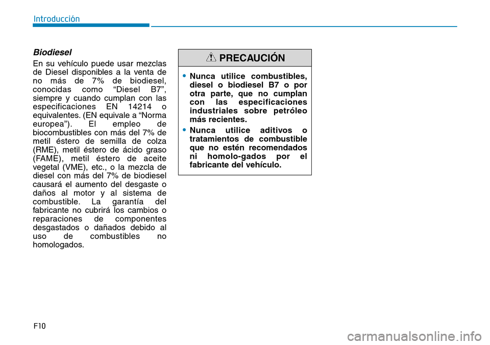 Hyundai Kona 2019 Manual del propietario (in Spanish) F10
Introducción
Biodiesel
En su vehículo puede usar mezclas
de Diesel disponibles a la venta de
no más de 7% de biodiesel,
conocidas como “Diesel B7”,
siempre y cuando cumplan con las
especifi Hyundai Kona 2019 Manual del propietario (in Spanish) F10
Introducción
Biodiesel
En su vehículo puede usar mezclas
de Diesel disponibles a la venta de
no más de 7% de biodiesel,
conocidas como “Diesel B7”,
siempre y cuando cumplan con las
especifi