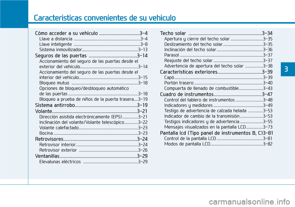 Hyundai Kona 2019 Manual del propietario (in Spanish) Características convenientes de su vehículo
Cómo acceder a su vehículo ................................3-4
Llave a distancia ...............................................................3-4
Llav Hyundai Kona 2019 Manual del propietario (in Spanish) Características convenientes de su vehículo
Cómo acceder a su vehículo ................................3-4
Llave a distancia ...............................................................3-4
Llav