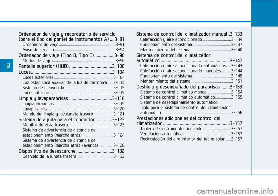 Hyundai Kona 2019 Manual del propietario (in Spanish) Ordenador de viaje y recordatorio de servicio
(para el tipo del pantel de instrumentos A) ....3-91
Ordenador de viaje .........................................................3-91
Aviso de servicio... Hyundai Kona 2019 Manual del propietario (in Spanish) Ordenador de viaje y recordatorio de servicio
(para el tipo del pantel de instrumentos A) ....3-91
Ordenador de viaje .........................................................3-91
Aviso de servicio...