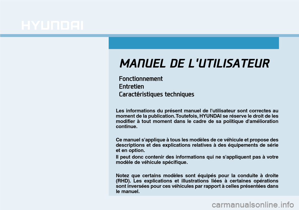 Hyundai Kona 2019  Manuel du propriétaire (in French) MANUEL DE LUTILISATEUR
Fonctionnement
Entretien
Caractéristiques techniques
Les informations du présent manuel de lutilisateur sont correctes au
moment de la publication. Toutefois, HYUNDAI se ré