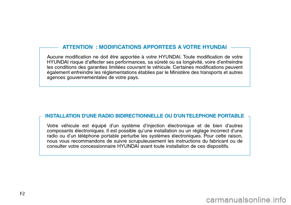 Hyundai Kona 2019 Manuel du propriétaire (in French) F2
Aucune modification ne doit être apportée à votre HYUNDAI. Toute modification de votre
HYUNDAI risque d’affecter ses performances, sa sûreté ou sa longévité, voire d’enfreindre
les condi Hyundai Kona 2019 Manuel du propriétaire (in French) F2
Aucune modification ne doit être apportée à votre HYUNDAI. Toute modification de votre
HYUNDAI risque d’affecter ses performances, sa sûreté ou sa longévité, voire d’enfreindre
les condi