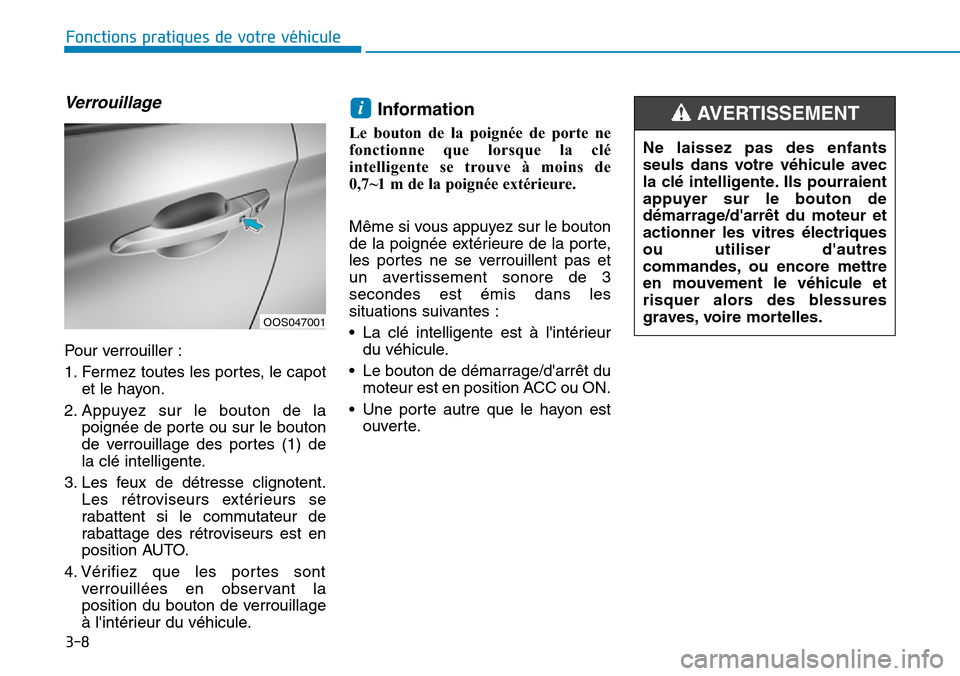 Hyundai Kona 2019 Manuel du propriétaire (in French) 3-8
Verrouillage
Pour verrouiller :
1. Fermez toutes les portes, le capot
et le hayon.
2. Appuyez sur le bouton de la
poignée de porte ou sur le bouton
de verrouillage des portes (1) de
la clé intel Hyundai Kona 2019 Manuel du propriétaire (in French) 3-8
Verrouillage
Pour verrouiller :
1. Fermez toutes les portes, le capot
et le hayon.
2. Appuyez sur le bouton de la
poignée de porte ou sur le bouton
de verrouillage des portes (1) de
la clé intel