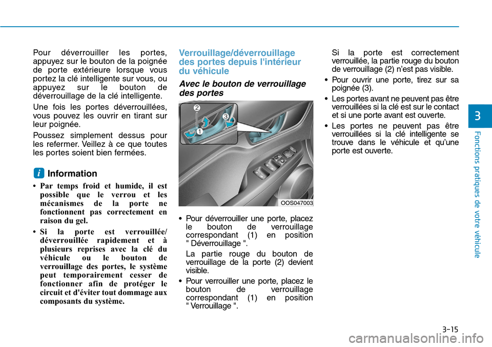 Hyundai Kona 2019 Manuel du propriétaire (in French) 3-15
Fonctions pratiques de votre véhicule
3
Pour déverrouiller les portes,
appuyez sur le bouton de la poignée
de porte extérieure lorsque vous
portez la clé intelligente sur vous, ou
appuyez s Hyundai Kona 2019 Manuel du propriétaire (in French) 3-15
Fonctions pratiques de votre véhicule
3
Pour déverrouiller les portes,
appuyez sur le bouton de la poignée
de porte extérieure lorsque vous
portez la clé intelligente sur vous, ou
appuyez s