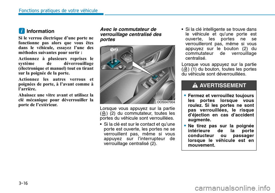 Hyundai Kona 2019 Manuel du propriétaire (in French) 3-16
Fonctions pratiques de votre véhicule
Information
Si le verrou électrique d’une porte ne
fonctionne pas alors que vous êtes
dans le véhicule, essayez l’une des
méthodes suivantes pour s Hyundai Kona 2019 Manuel du propriétaire (in French) 3-16
Fonctions pratiques de votre véhicule
Information
Si le verrou électrique d’une porte ne
fonctionne pas alors que vous êtes
dans le véhicule, essayez l’une des
méthodes suivantes pour s