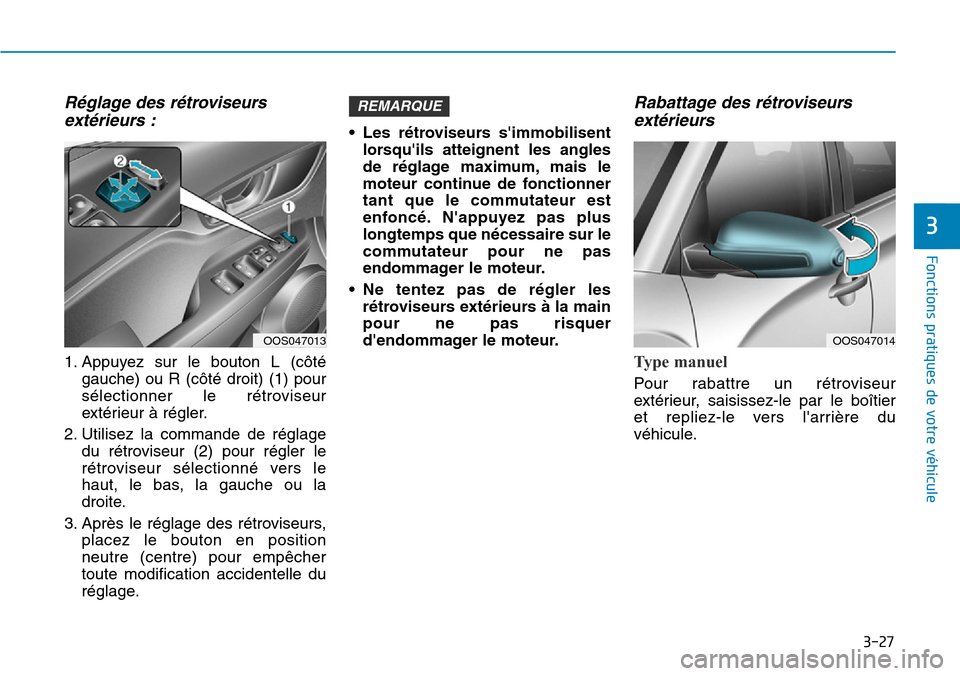 Hyundai Kona 2019 Manuel du propriétaire (in French) 3-27
Fonctions pratiques de votre véhicule
3
Réglage des rétroviseurs
extérieurs :
1. Appuyez sur le bouton L (côté
gauche) ou R (côté droit) (1) pour
sélectionner le rétroviseur
extérieur Hyundai Kona 2019 Manuel du propriétaire (in French) 3-27
Fonctions pratiques de votre véhicule
3
Réglage des rétroviseurs
extérieurs :
1. Appuyez sur le bouton L (côté
gauche) ou R (côté droit) (1) pour
sélectionner le rétroviseur
extérieur