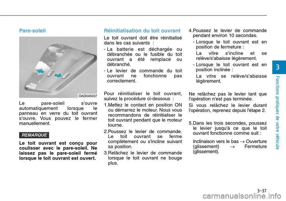 Hyundai Kona 2019 Manuel du propriétaire (in French) 3-37
Fonctions pratiques de votre véhicule
3
Pare-soleil
Le pare-soleil souvre
automatiquement lorsque le
panneau en verre du toit ouvrant
souvre. Vous pouvez le fermer
manuellement.
Le toit ouvra Hyundai Kona 2019 Manuel du propriétaire (in French) 3-37
Fonctions pratiques de votre véhicule
3
Pare-soleil
Le pare-soleil souvre
automatiquement lorsque le
panneau en verre du toit ouvrant
souvre. Vous pouvez le fermer
manuellement.
Le toit ouvra