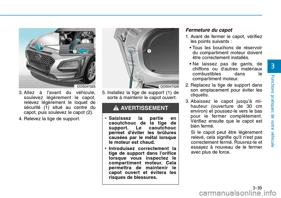 Hyundai Kona 2019 Manuel du propriétaire (in French) 3-39
Fonctions pratiques de votre véhicule
3
3. Allez à lavant du véhicule,
soulevez légèrement le capot,
relevez légèrement le loquet de
sécurité (1) situé au centre du
capot, puis soulev Hyundai Kona 2019 Manuel du propriétaire (in French) 3-39
Fonctions pratiques de votre véhicule
3
3. Allez à lavant du véhicule,
soulevez légèrement le capot,
relevez légèrement le loquet de
sécurité (1) situé au centre du
capot, puis soulev