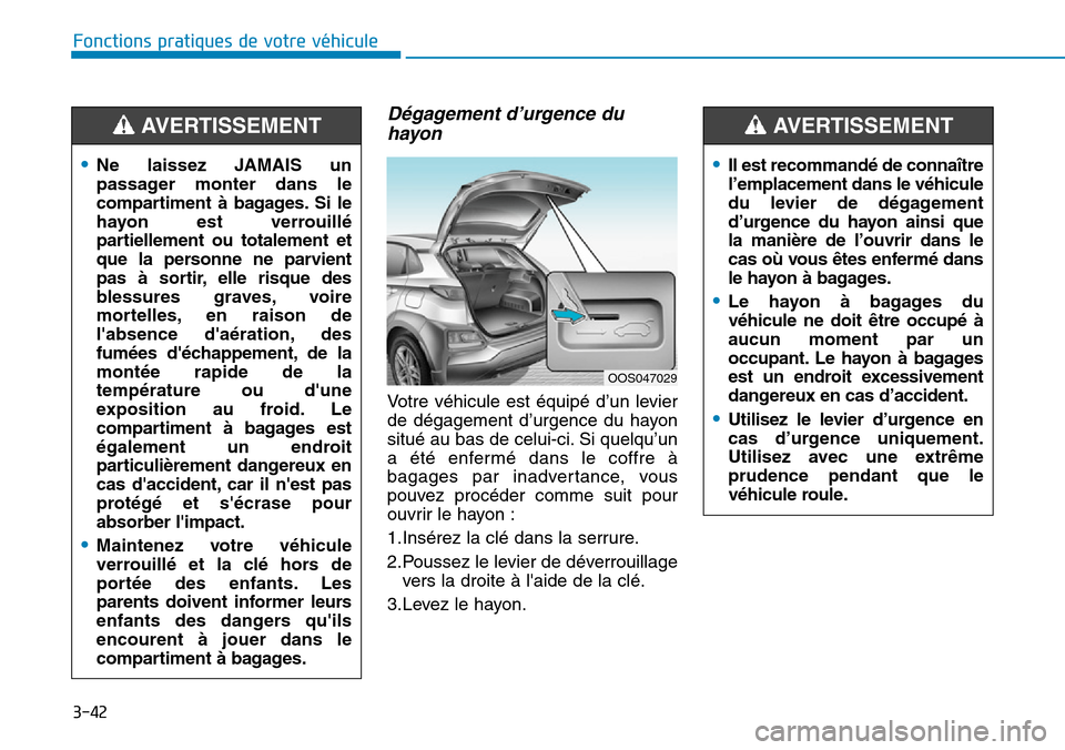 Hyundai Kona 2019 Manuel du propriétaire (in French) 3-42
Fonctions pratiques de votre véhicule
Dégagement d’urgence du
hayon
Votre véhicule est équipé d’un levier
de dégagement d’urgence du hayon
situé au bas de celui-ci. Si quelqu’un
a Hyundai Kona 2019 Manuel du propriétaire (in French) 3-42
Fonctions pratiques de votre véhicule
Dégagement d’urgence du
hayon
Votre véhicule est équipé d’un levier
de dégagement d’urgence du hayon
situé au bas de celui-ci. Si quelqu’un
a