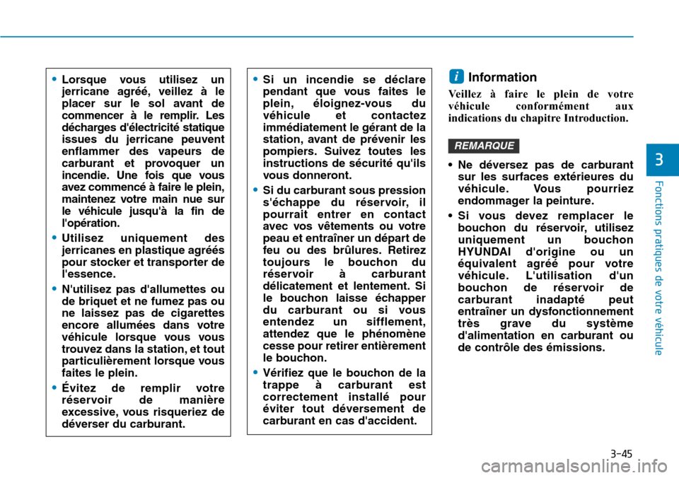 Hyundai Kona 2019 Manuel du propriétaire (in French) 3-45
Fonctions pratiques de votre véhicule
3
Information
Veillez à faire le plein de votre
véhicule conformément aux
indications du chapitre Introduction.
• Ne déversez pas de carburant
sur le Hyundai Kona 2019 Manuel du propriétaire (in French) 3-45
Fonctions pratiques de votre véhicule
3
Information
Veillez à faire le plein de votre
véhicule conformément aux
indications du chapitre Introduction.
• Ne déversez pas de carburant
sur le