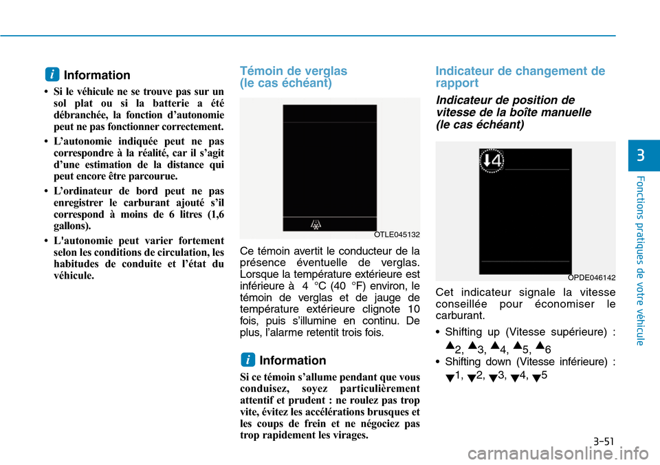 Hyundai Kona 2019 Manuel du propriétaire (in French) 3-51
Fonctions pratiques de votre véhicule
3
Information
• Si le véhicule ne se trouve pas sur un
sol plat ou si la batterie a été
débranchée, la fonction d’autonomie
peut ne pas fonctionn Hyundai Kona 2019 Manuel du propriétaire (in French) 3-51
Fonctions pratiques de votre véhicule
3
Information
• Si le véhicule ne se trouve pas sur un
sol plat ou si la batterie a été
débranchée, la fonction d’autonomie
peut ne pas fonctionn