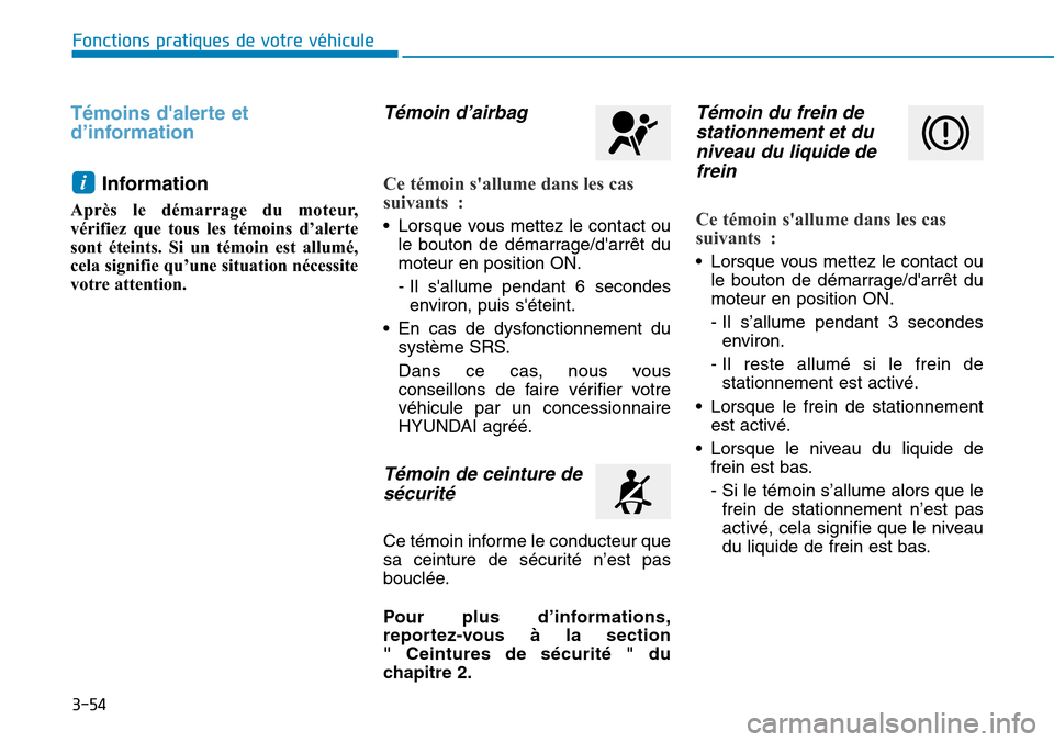 Hyundai Kona 2019 Manuel du propriétaire (in French) 3-54
Fonctions pratiques de votre véhicule
Témoins dalerte et
d’information
Information
Après le démarrage du moteur,
vérifiez que tous les témoins d’alerte
sont éteints. Si un témoin es Hyundai Kona 2019 Manuel du propriétaire (in French) 3-54
Fonctions pratiques de votre véhicule
Témoins dalerte et
d’information
Information
Après le démarrage du moteur,
vérifiez que tous les témoins d’alerte
sont éteints. Si un témoin es
