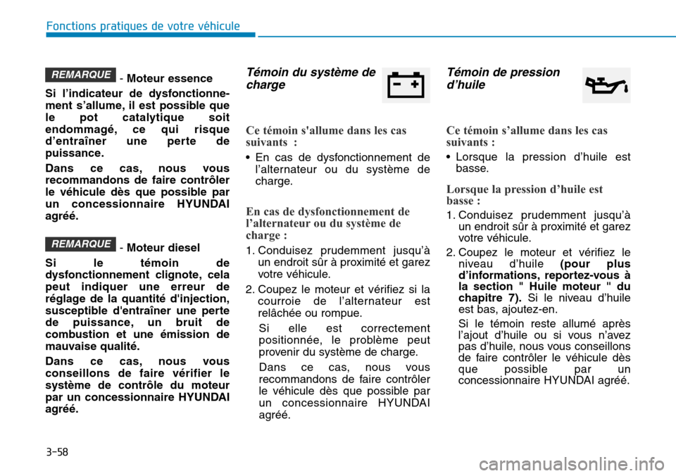 Hyundai Kona 2019 Manuel du propriétaire (in French) 3-58
Fonctions pratiques de votre véhicule
- Moteur essence
Si l’indicateur de dysfonctionne-
ment s’allume, il est possible que
le pot catalytique soit
endommagé, ce qui risque
d’entraîner Hyundai Kona 2019 Manuel du propriétaire (in French) 3-58
Fonctions pratiques de votre véhicule
- Moteur essence
Si l’indicateur de dysfonctionne-
ment s’allume, il est possible que
le pot catalytique soit
endommagé, ce qui risque
d’entraîner