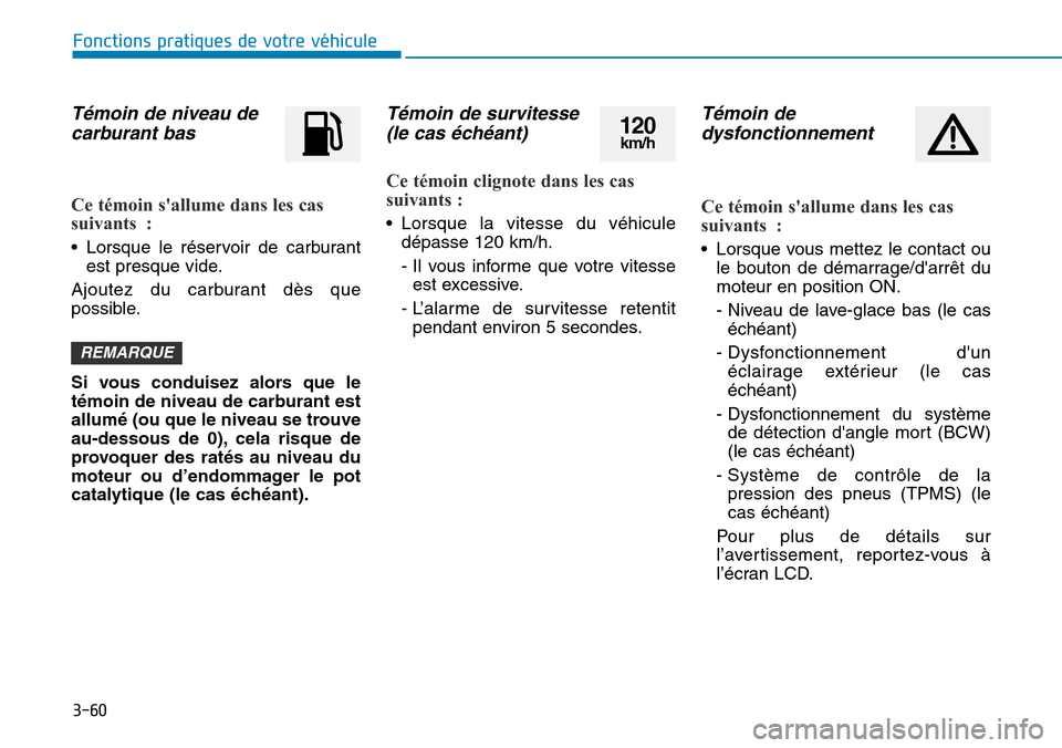 Hyundai Kona 2019  Manuel du propriétaire (in French) 3-60
Fonctions pratiques de votre véhicule 
Témoin de niveau de
carburant bas 
Ce témoin sallume dans les cas
suivants :
• Lorsque le réservoir de carburant
est presque vide.
Ajoutez du carbura